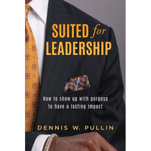 Suited for Leadership: How to Show Up with Purpose to Have Lasting Impact