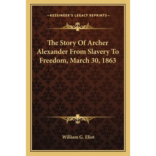The Story Of Archer Alexander From Slavery To Freedom, March 30, 1863