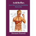 Acid Reflux: Learn How to Cure Acid Reflux Naturally