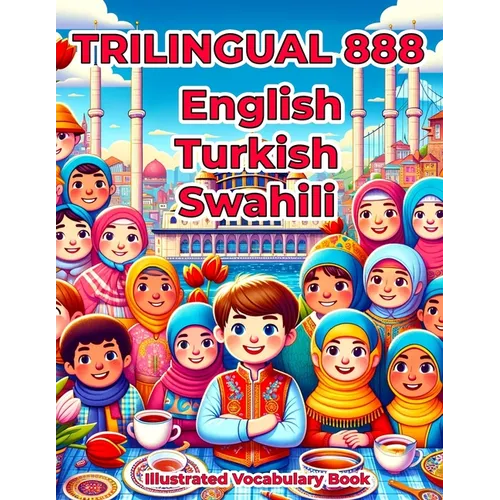 Trilingual 888 English Turkish Swahili Illustrated Vocabulary Book: Colorful Edition