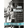Jock Mahoney: The Life and Films of a Hollywood Stuntman