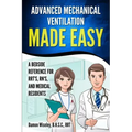 Advanced Mechanical Ventilation Made Easy: A Bedside Reference for RRT's, RN's, and Medical Residents