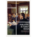 Publishing in Tsarist Russia: A History of Print Media from Enlightenment to Revolution