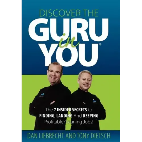Discover the Guru in You: The 7 Insider Secrets to Finding, Landing and Keeping Profitable Cleaning Jobs!