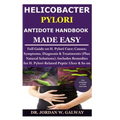 Helicobacter Pylori Antidote Handbook Made Easy: Full Guide on H. Pylori Cure;Causes;Symptoms, Diagnosis&Treatments (Plus Natural Solutions);Includes