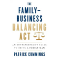 The Family-Business Balancing Act: An Entrepreneur's Guide to Being a Family Man