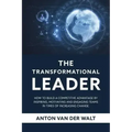 The Transformational Leader: How to build a competitive advantage by inspiring, motivating and engaging teams in times of increasing change