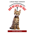 How Do Cats Do That? Large Print Version: Discover How Cats Do The Amazing Things They Do In