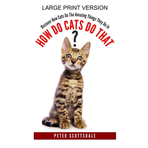 How Do Cats Do That? Large Print Version: Discover How Cats Do The Amazing Things They Do In