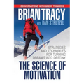The Science of Motivation: Strategies & Techniques for Turning Dreams Into Destiny