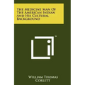 The Medicine Man of the American Indian and His Cultural Background