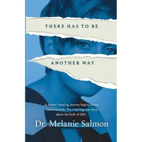 There Has to Be Another Way: A doctor's healing journey begins where medicine ends. The inspiring true story about the birth of QEC.