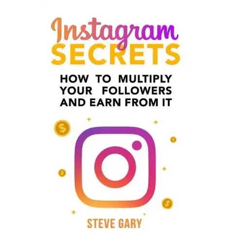 Instagram Secrets: How to multiply your followers and earn from it: A step-by-step guide to start your social influencer business