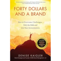 Forty Dollars and a Brand: How to Overcome Challenges, Defy the Odds and Live Your Awesomeness