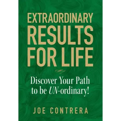 Extraordinary Results for Life: Discover Your Path to Be UN-ordinary