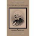 Life and Times of Frederick Douglass: His Early Life as a Slave, His Escape from Bondage, and His Complete History to the Present Time