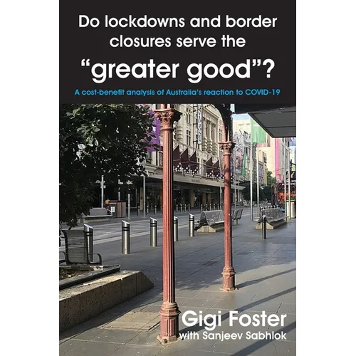 Do lockdowns and border closures serve the greater good? A cost-benefit analysis of Australia's reaction to COVID-19