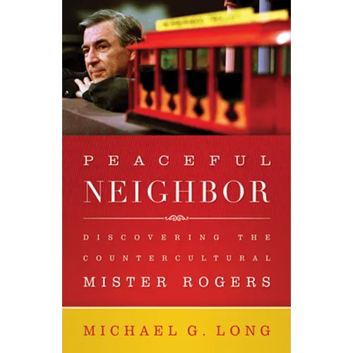 Peaceful Neighbor: Discovering the Countercultural Mister Rogers