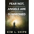 Fear Not, Angels Are Summoned: How One Woman Overcame Unimaginable Suffering to Live a Life of Joy