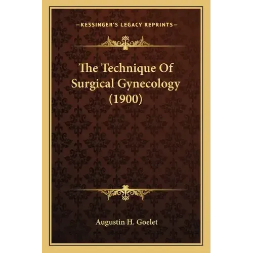 The Technique Of Surgical Gynecology (1900)