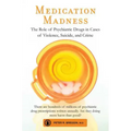 Medication Madness: The Role of Psychiatric Drugs in Cases of Violence, Suicide, and Crime