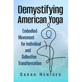 Demystifying American Yoga: Embodied Movement for Individual and Collective Transformation