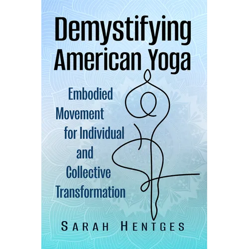 Demystifying American Yoga: Embodied Movement for Individual and Collective Transformation