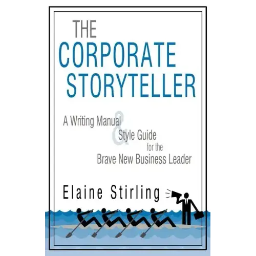 The Corporate Storyteller: A Writing Manual & Style Guide for the Brave New Business Leader