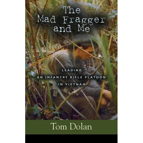 The Mad Fragger and Me: Leading an Infantry Rifle Platoon in Vietnam - SECOND EDITION