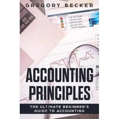Accounting Principles: The Ultimate Beginner's Guide to Accounting