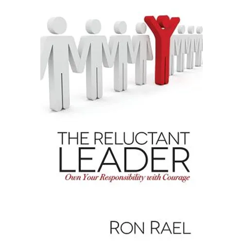The Reluctant Leader: Own Your Responsibility with Courage