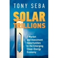 Solar Trillions: 7 Market and Investment Opportunities in the Emerging Clean-Energy Economy