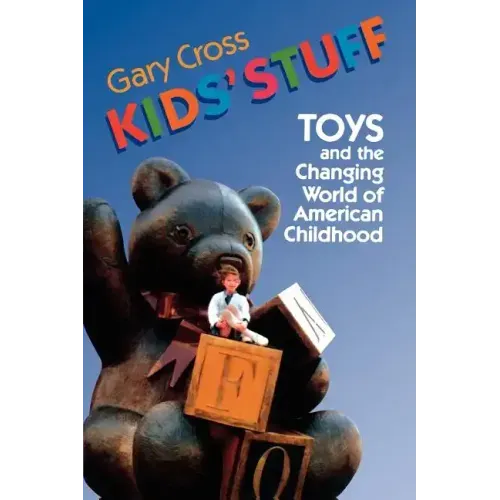 Kids' Stuff: Toys and the Changing World of American Childhood