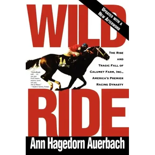 Wild Ride: The Rise and Fall of Calumet Farm Inc., America's Premier Racing Dynasty