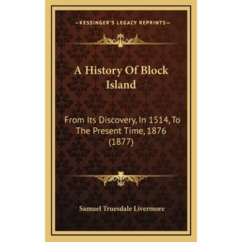 A History Of Block Island: From Its Discovery, In 1514, To The Present Time, 1876 (1877)