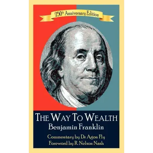 The Way To Wealth Benjamin Franklin 250th Anniversary Edition: Commentary by Jeffery Reeves