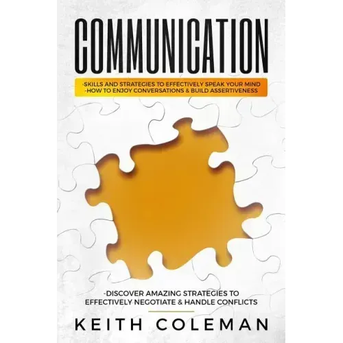 Communication: Skills and Strategies to Effectively Speak Your Mind, How to Enjoy Conversations & Build Assertiveness, Discover Amazi