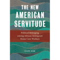 The New American Servitude: Political Belonging Among African Immigrant Home Care Workers