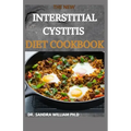 The New Interstitial Cystitis Diet Cookbook: Over 80+ Easy And Delicious Recipes For Healing Painful Symptoms, Resolving Bladder and Pelvic Floor Dysf