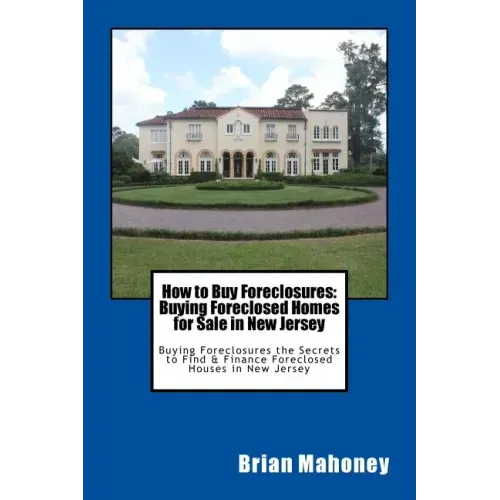 How to Buy Foreclosures: Buying Foreclosed Homes for Sale in New Jersey: Buying Foreclosures the Secrets to Find & Finance Foreclosed Houses in