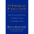 The Prodigal Executive: How to Coach Executives Too Painful to Keep, Too Valuable to Fire