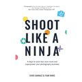 Shoot Like a Ninja: 4 Steps to Work Less, Earn More and Superpower Your Photography Business