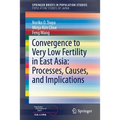 Convergence to Very Low Fertility in East Asia: Processes, Causes, and Implications