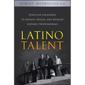 Latino Talent: Effective Strategies to Recruit, Retain and Develop Hispanic Professionals