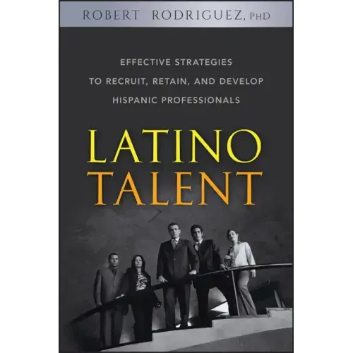 Latino Talent: Effective Strategies to Recruit, Retain and Develop Hispanic Professionals