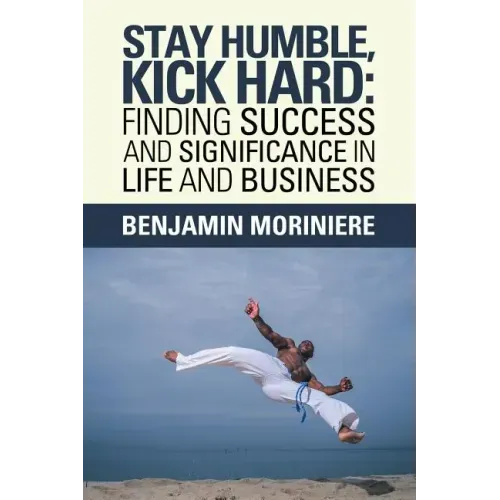 Stay Humble, Kick Hard: Finding Success and Significance in Life and Business