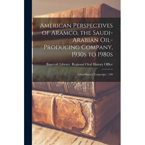 American Perspectives of Aramco, the Saudi-Arabian Oil-producing Company, 1930s to 1980s: Oral History Transcript / 199