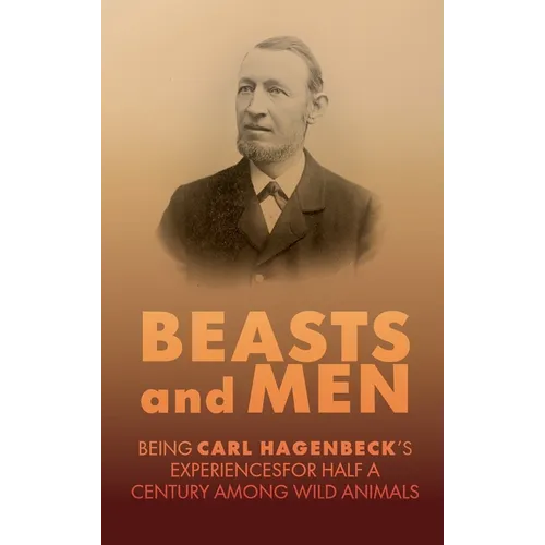 Beasts and Men: A Fascinating Chronicle of Animal Training, Exploration, and the Birth of the Modern Zoo