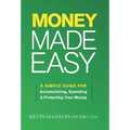 Money Made Easy: A Simple Guide for Accumulating, Spending, and Protecting Your Money