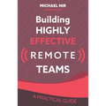 Building Highly Effective Teams: How to Transform Virtual Teams to Cohesive Professional Networks - a practical guide